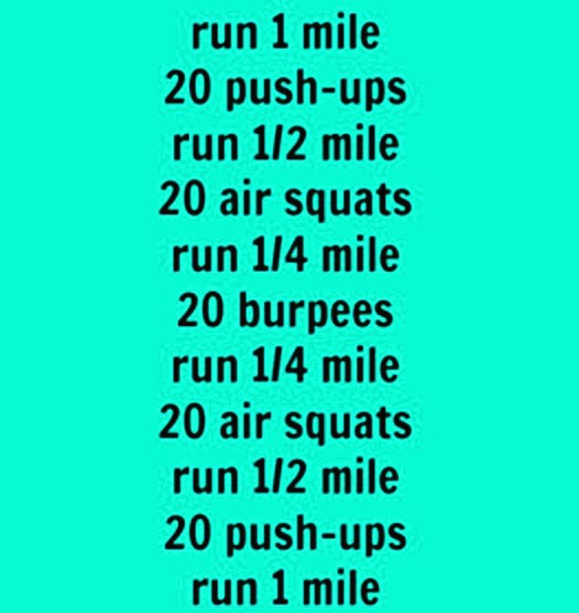 workout: run 1 mile, 20 push-ups, run 1/2 mile, 20 air squats, run 1/4 mile, 20 burpees, run 1/4 mile, 20 air squats, run 1/2 mile, 20 push-ups, run 1 mile